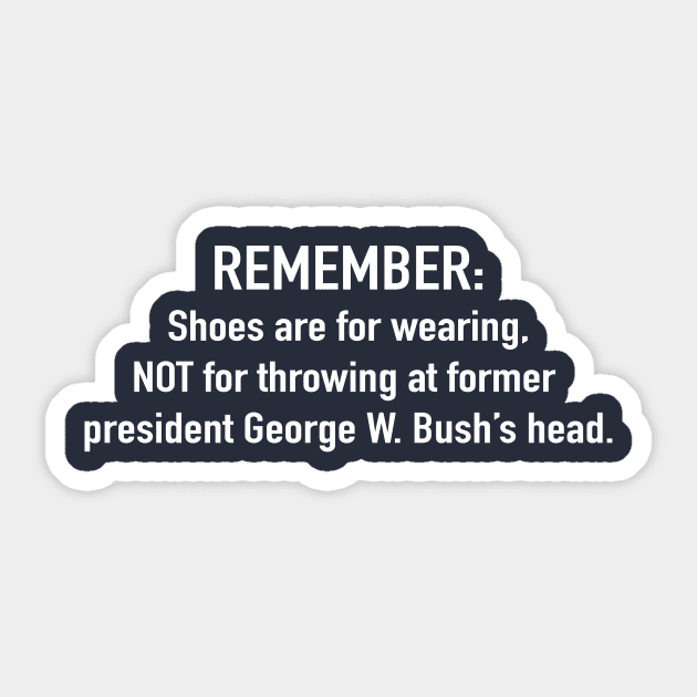 Remember: shoes are for wearing, not for throwing at former president George W. Bush's head Sticker by Mt. Tabor Media